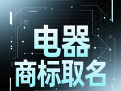 电器商标起名全攻略:打造高通过率与高辨识度的品牌名称